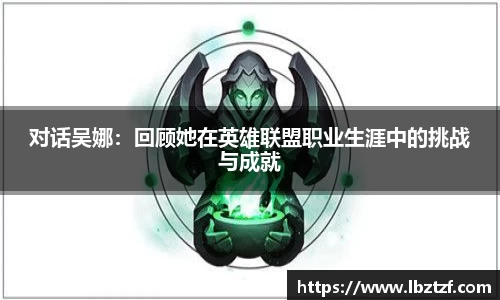 对话吴娜：回顾她在英雄联盟职业生涯中的挑战与成就
