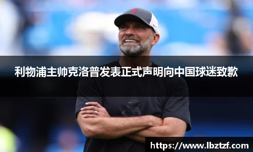 利物浦主帅克洛普发表正式声明向中国球迷致歉