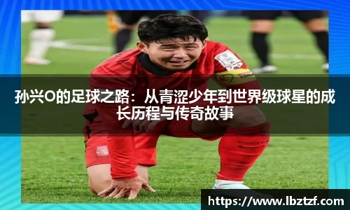 孙兴O的足球之路：从青涩少年到世界级球星的成长历程与传奇故事