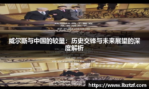 威尔斯与中国的较量：历史交锋与未来展望的深度解析