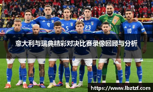 意大利与瑞典精彩对决比赛录像回顾与分析