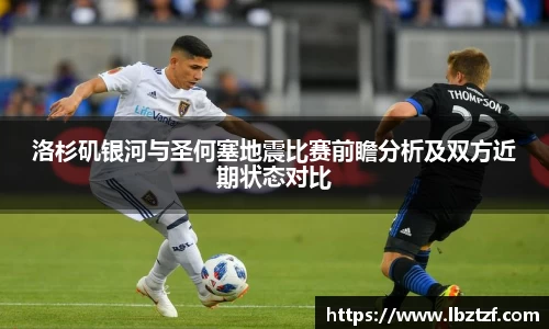 洛杉矶银河与圣何塞地震比赛前瞻分析及双方近期状态对比